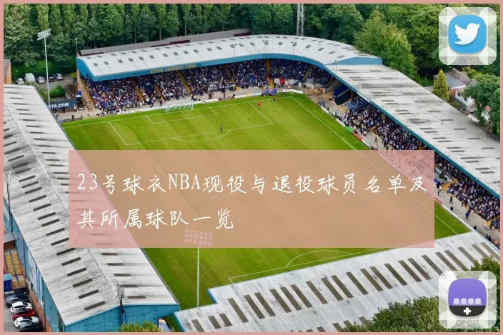 23号球衣NBA现役与退役球员名单及其所属球队一览