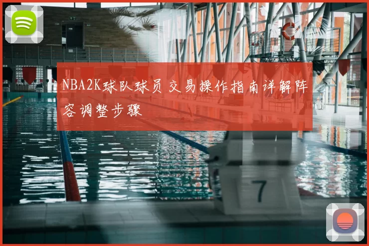 NBA2K球队球员交易操作指南详解阵容调整步骤