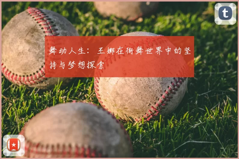 舞动人生：王娜在街舞世界中的坚持与梦想探索