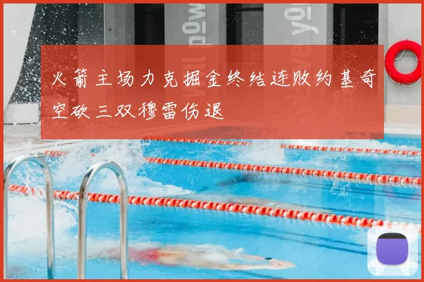 火箭主场力克掘金终结连败约基奇空砍三双穆雷伤退