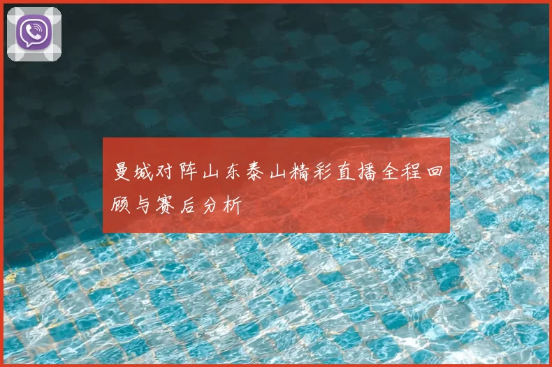 曼城对阵山东泰山精彩直播全程回顾与赛后分析