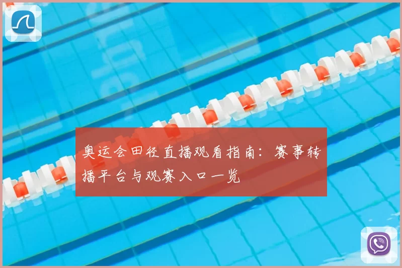 奥运会田径直播观看指南:赛事转播平台与观赛入口一览