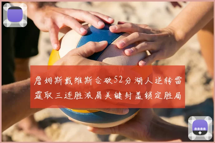 詹姆斯戴维斯合砍52分湖人逆转雷霆取三连胜浓眉关键封盖锁定胜局