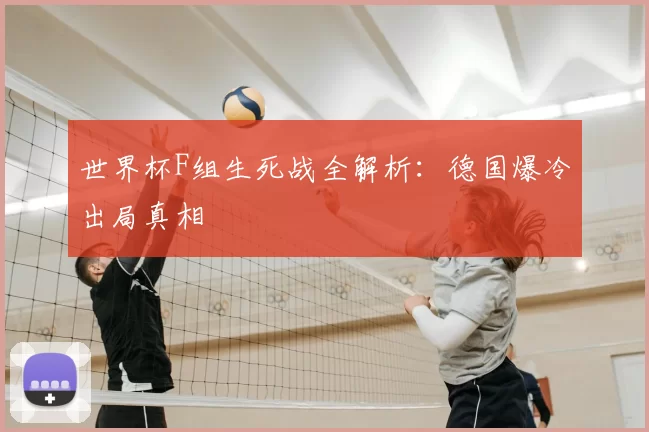 世界杯F组生死战全解析：德国爆冷出局真相