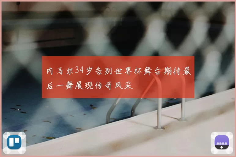 内马尔34岁告别世界杯舞台期待最后一舞展现传奇风采