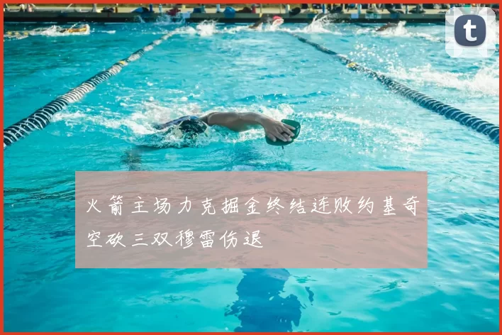 火箭主场力克掘金终结连败约基奇空砍三双穆雷伤退