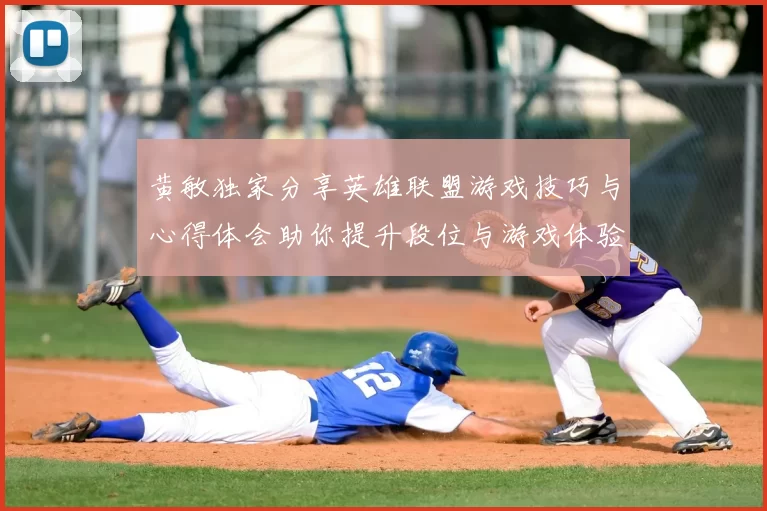黄敏独家分享英雄联盟游戏技巧与心得体会助你提升段位与游戏体验