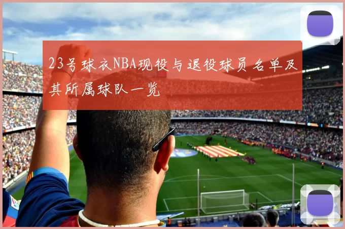 23号球衣NBA现役与退役球员名单及其所属球队一览