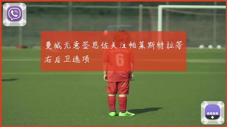 曼城无意签恩佐关注帕莱斯特拉等右后卫选项