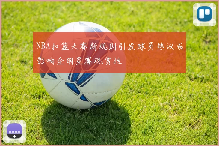 NBA扣篮大赛新规则引发球员热议或影响全明星赛观赏性