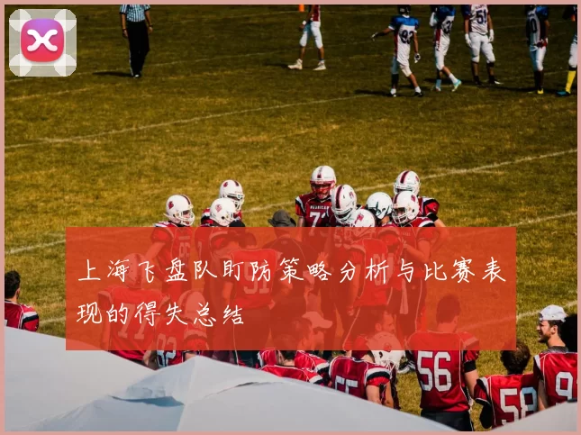 上海飞盘队盯防策略分析与比赛表现的得失总结
