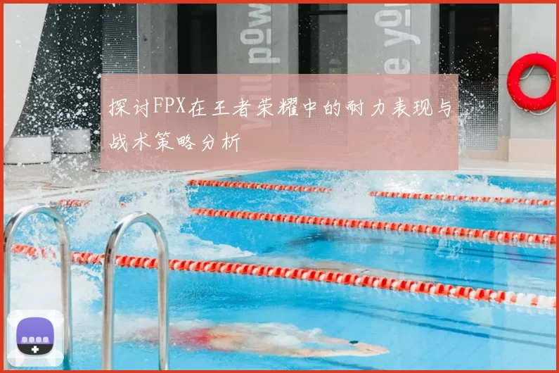 探讨FPX在王者荣耀中的耐力表现与战术策略分析