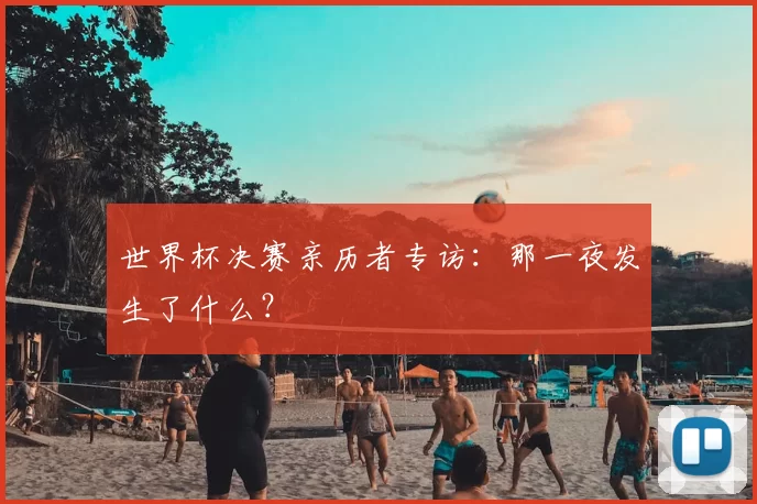 世界杯决赛亲历者专访：那一夜发生了什么？