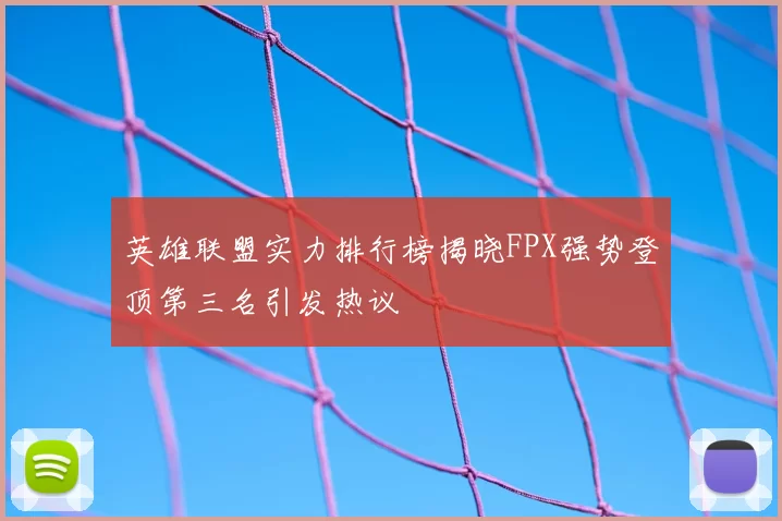 英雄联盟实力排行榜揭晓FPX强势登顶第三名引发热议