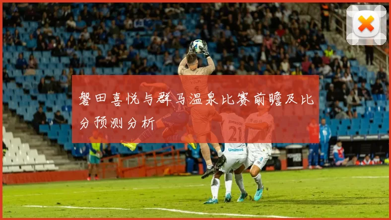 磐田喜悦与群马温泉比赛前瞻及比分预测分析