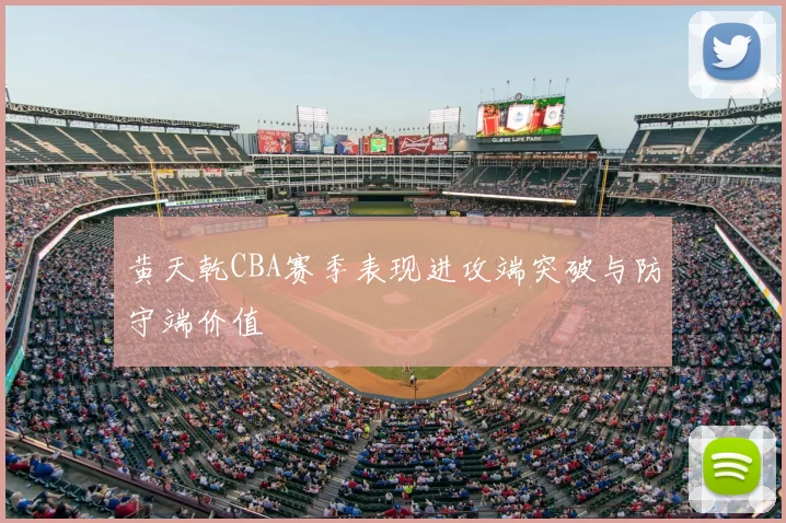 黄天乾CBA赛季表现进攻端突破与防守端价值
